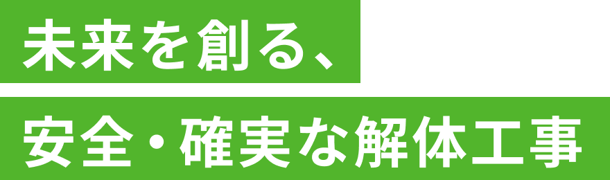 未来を創る、安全・確実な解体工事